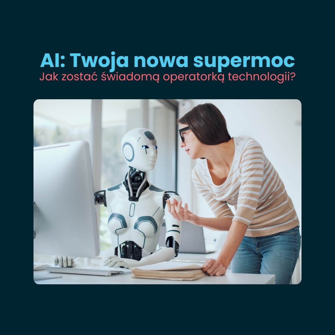 AI: Twoja nowa supermoc: jak zostać świadomą operatorką technologii?